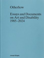 Otherhow: Essays and Documents on Art and Disability 1985–2024