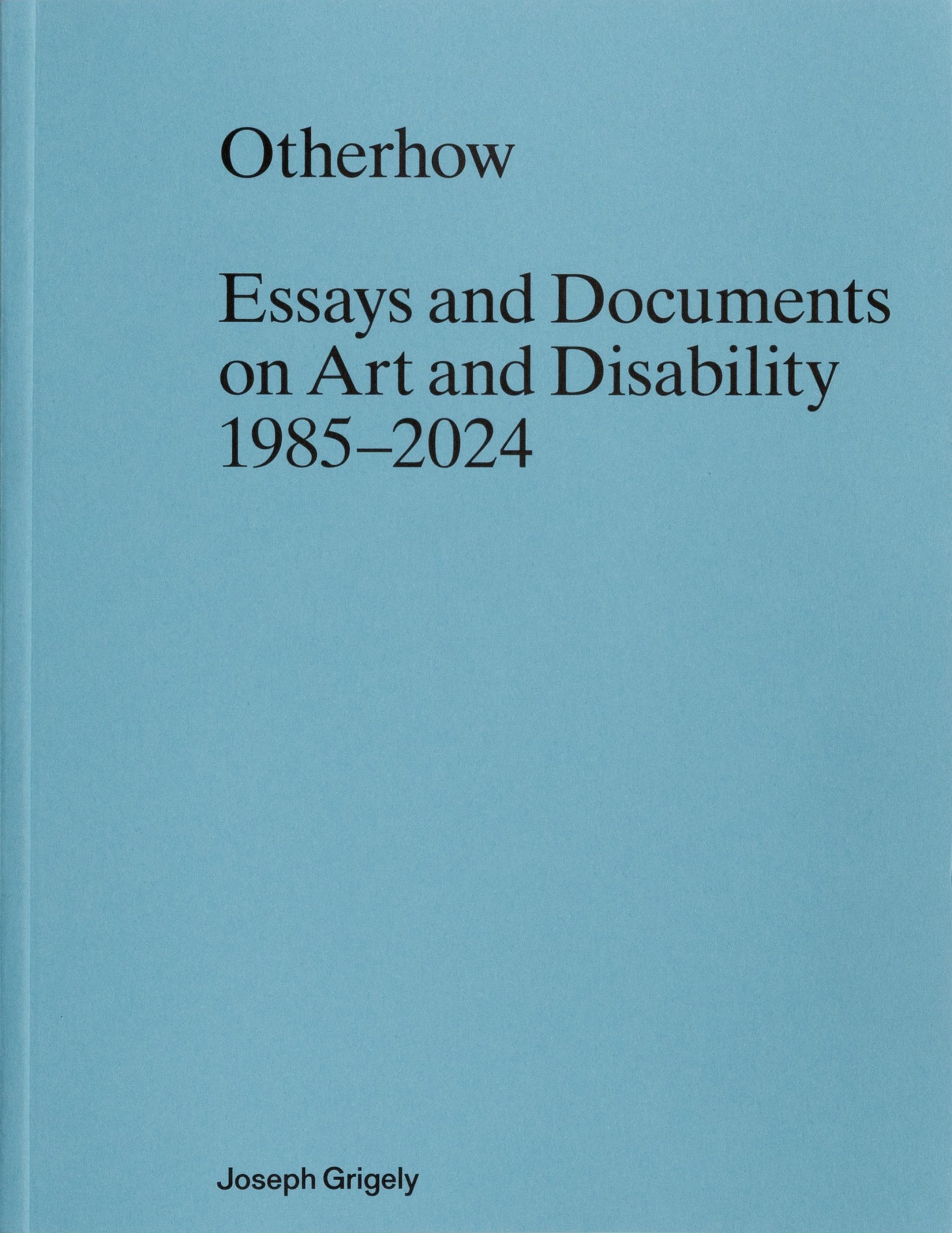Otherhow: Essays and Documents on Art and Disability 1985–2024